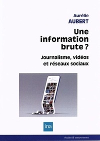 Aurélie Aubert - Une information brute ? - Journalisme, vidéos et réseaux sociaux.