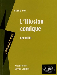 Aurélie Barre et Olivier Leplâtre - Etude sur Corneille - L'Illusion comique.