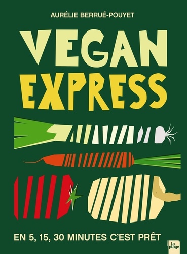 Vegan express. En 5 - 15 - 30 minutes c'est prêt