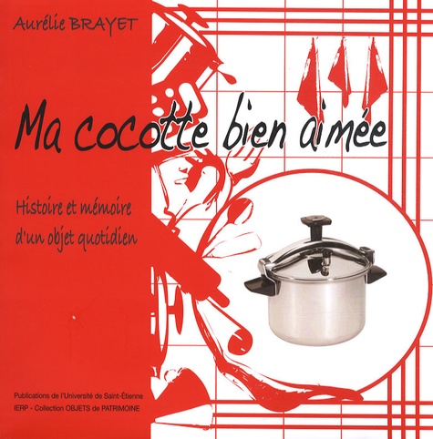 Aurélie Brayet - Ma cocotte bien aimée - Histoire et mémoire d'un objet quotidien.