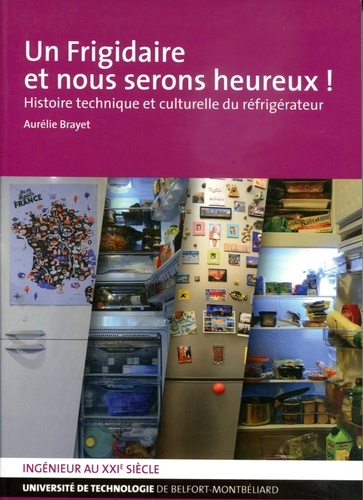 Aurélie Brayet - Un frigidaire et nous serons heureux ! - Histoire technique et culturelle du réfrigérateur.