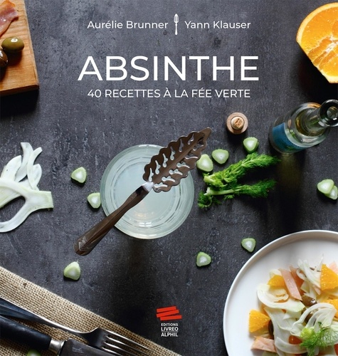 Aurélie Brunner et Yann Klauser - Absinthe - 40 recettes à la fée verte.