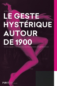 Aurélie Cachera - Le geste hystérique autour de 1900 - Formules de pathos à la Salpêtrière, chez Arthur Schnitzler et Trude Fleischmann.