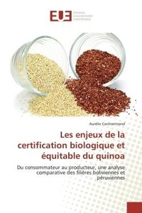 Aurélie Carimentrand - Les enjeux de la certification biologique et équitable du quinoa - Du consommateur au producteur, une analyse comparative des filières boliviennes et péruviennes.