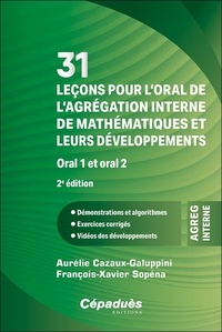 Aurélie Cazaux-Galuppini et François-Xavier Sopena - 31 leçons pour l’oral de l’agrégation interne de mathématiques et leurs développements, Oral 1 et 2 - Démonstrations et algorithmes, Exercices corrigés, Vidéos des développements.
