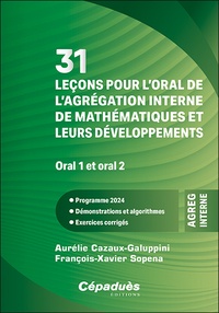 Aurélie Cazaux-Galuppini et François-Xavier Sopena - 31 leçons pour l'oral de l'agrégation interne de mathématiques et leurs développements - Oral 1 et oral 2.
