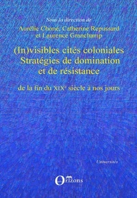 Aurélie Choné et Catherine Repussard - (In)visibles cités coloniales - Stratégies de domination et de résistance de la fin du XIXe siècle à nos jours.
