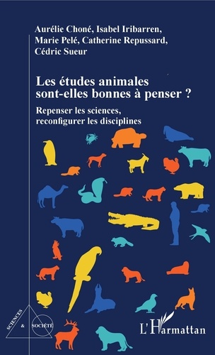 Aurélie Choné et Isabelle Iribarren - Les études animales sont-elles bonnes à penser ? - Repenser les sciences, reconfigurer les disciplines.