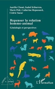 Aurélie Choné et Isabelle Iribarren - Repenser la relation homme-animal - Généalogie et perspectives.