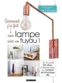 Comment jai fait une lampe avec un tuyau - Et 14 autres DIY déco à réaliser avec du matériel de bricolage.pdf