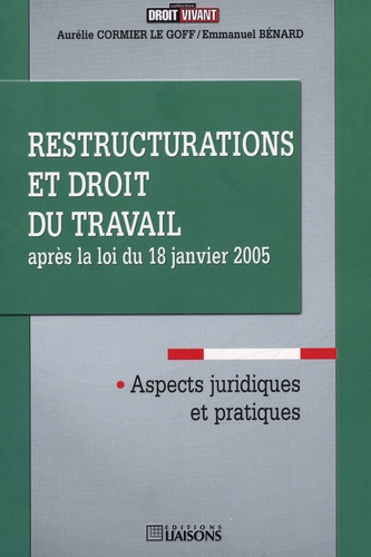 Aurélie Cormier Le Goff et Emmanuel Bénard - Restructurations et droit du travail après la loi du 18 janvier 2005.