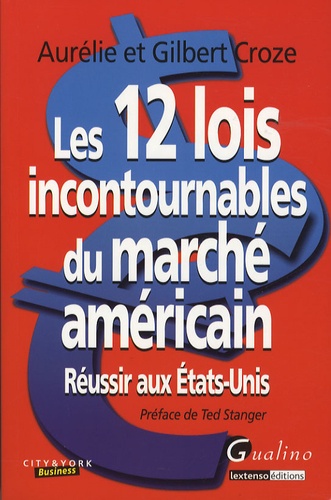 Aurélie Croze et Gilbert Croze - Les 12 lois incontournables du marché américain - Réussir aux Etats-Unis.