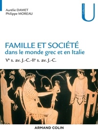 Aurélie Damet et Philippe Moreau - Famille et société dans le monde grec et en Italie - Ve s. av. J.-C.-IIe s. av. J.-C..