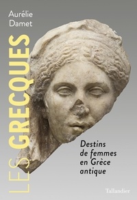 Aurélie Damet - Les Grecques - Destins de femmes dans l'Antiquité.