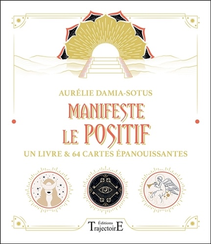 Aurélie Damia-Sotus - Manifeste le positif - Un livre & 64 cartes épanouissantes.