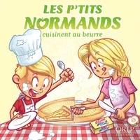 Aurélie Derreumaux et Laurent Granier - Les p'tits Normands cuisinent au beurre.