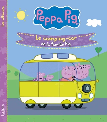 Peppa Pig - Les véhicules  Le camping-car de la famille Pig