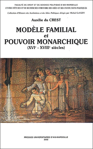 Aurélie Du Crest - Modele Familial Et Pouvoir Monarchique (Xvieme-Xviiieme Siecles).