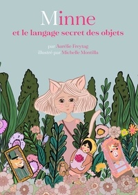 Aurélie Freytag et Michelle Montilla - Minne et le langage secret des objets.