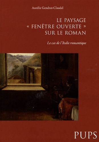 Aurélie Gendrat-Claudel - Le paysage, "fenêtre ouverte" sur le roman - Le cas de l'Italie romantique.