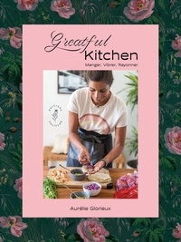 Aurélie Glorieux - Greatful Kitchen - Manger, Vibrer, Rayonner.