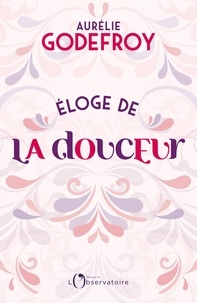 Ebook téléchargement gratuit pour pc Eloge de la douceur 9791032903001 par Aurélie Godefroy (Litterature Francaise) RTF CHM