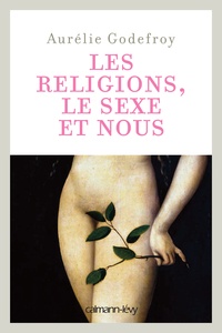 Aurélie Godefroy - Les Religions, le sexe et nous.