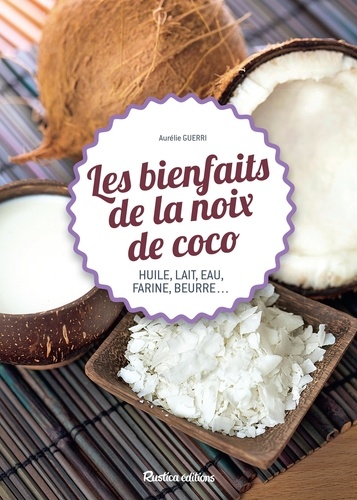 Les bienfaits de la noix de coco. Huile, lait, eau, farine, beurre