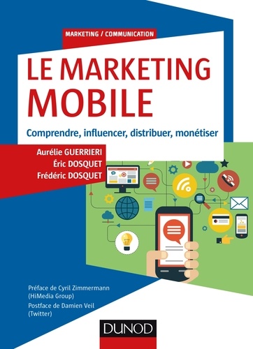 Le Marketing mobile. Comprendre, influencer, distribuer, monétiser