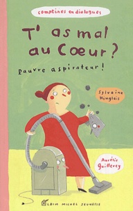 Aurélie Guillerey et Sylvaine Hinglais - T'As Mal Au Coeur ? Pauvre Aspirateur !.