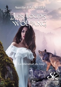 Aurélie Lavallée - Les loups de Wolfang Tome 3 : La libération du loup.