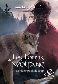 Aurélie Lavallée - Les loups de Wolfang - Tome 1, La rédemption du loup.