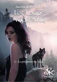 Aurélie Lavallée - Les loups de Wolfang - Tome 2, La pénitence du loup.