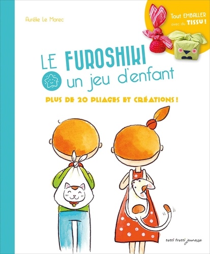 Aurélie Le Marec - Furoshiki, un jeu d'enfants - Plus de 20 pliages et créations !.