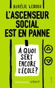 Aurélie Ledoux - L'ascenseur social est en panne - A quoi sert encore l'école ?.