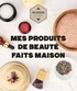 Aurélie Lequeux et Sara Quémener - Mes produits de beauté faits maison.