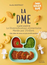 Aurélie Mantault Roberdel - La DME - Le guide complet de la diversification alimentaire menée par l'enfant.