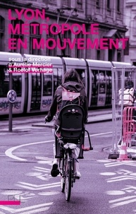 Aurelie Mercier et Roelof Verhage - Lyon, métropole en mouvement.