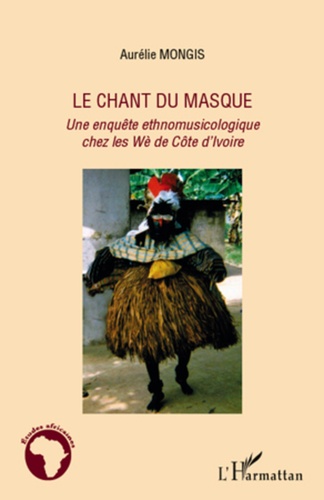 Aurélie Mongis - Le chant du masque - Une enquête ethnomusicologique chez les Wè de Côte d'Ivoire.