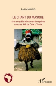 Aurélie Mongis - Le chant du masque - Une enquête ethnomusicologique chez les Wè de Côte d'Ivoire.