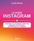 Aurélie Moulin - Le guide Instagram - Déployer une stratégie marketing gagnante pour booster son business sur Instagram.