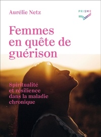 Aurélie Netz - Femmes en quête de guérison - Spiritualité et résilience dans la maladie chronique.