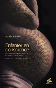 Aurélie Païno - Enfanter en conscience - La dimension initiatique de l'accouchement.