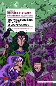 Aurélie Reusser-Elzingre - Vouivres, sorcières, grimoires et loups-garous - Contes et légendes du Jura.