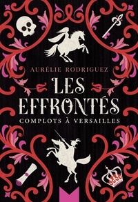 Téléchargez des livres gratuits sur pdf Les Effrontés  - Complots à Versailles par Aurélie Rodriguez MOBI in French