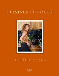 Aurélie Saada - Cuisiner le soleil.
