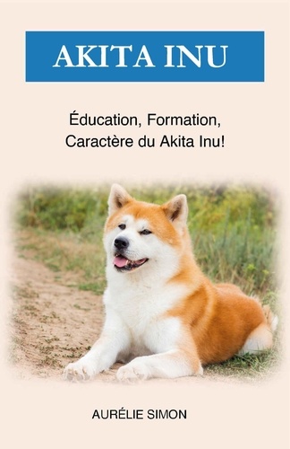  Aurélie Simon - Akita Inu - Éducation, Formation, Caractère.