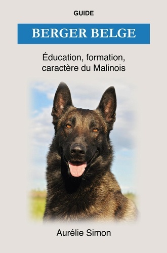  Aurélie Simon - Berger Belge - Éducation, Formation, Caractère du Malinois.