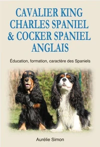 Cavalier King Charles Spaniel &amp; Cocker Spaniel Anglais : Education, Formation, Caractère des Spaniels