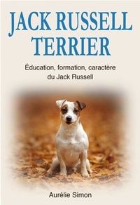  Aurélie Simon - Jack Russell Terrier : Education, Formation, Caractère du Jack Russell.